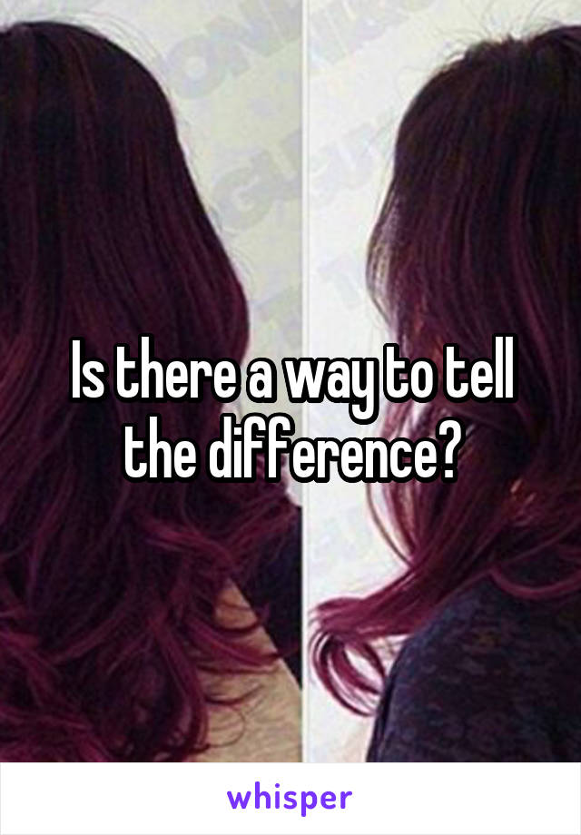 is-there-a-way-to-tell-the-difference