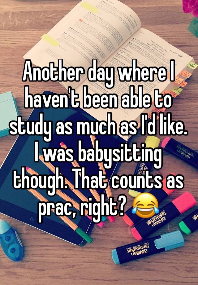 Another day where I haven't been able to study as much as I'd like. I was babysitting though. That counts as prac, right? 😂