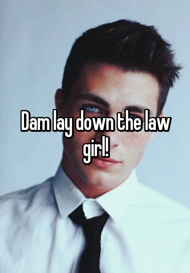 Dam Lay Down The Law Girl 