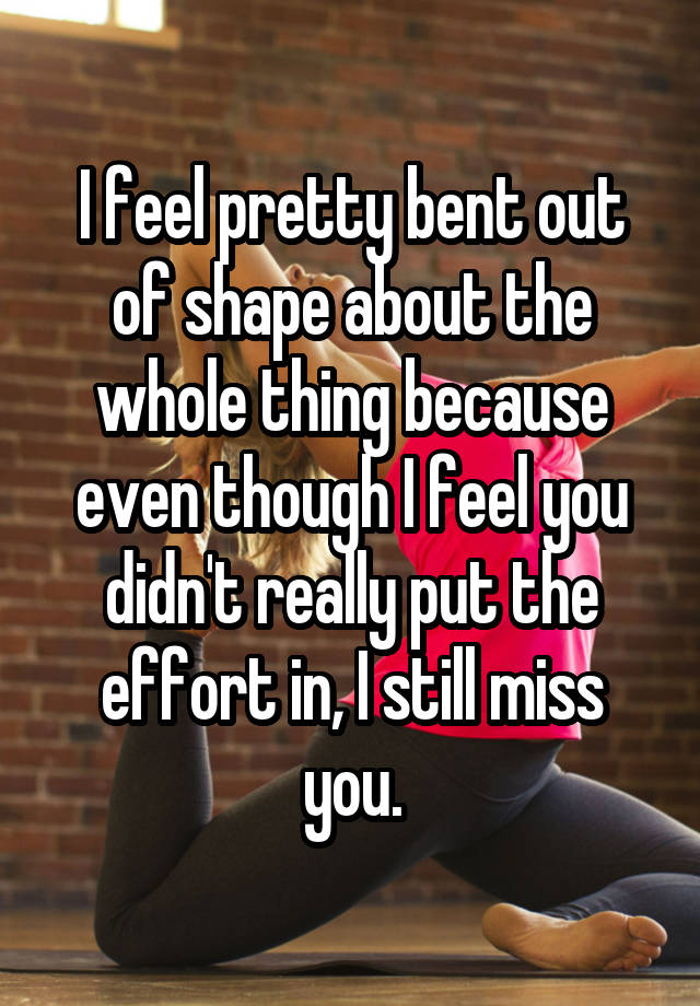 i-feel-pretty-bent-out-of-shape-about-the-whole-thing-because-even