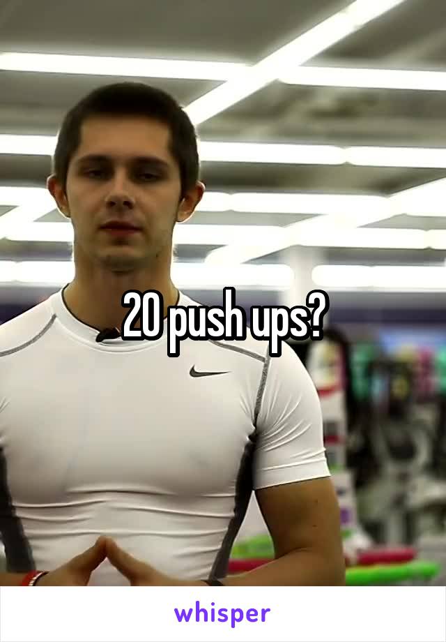 20 push ups?