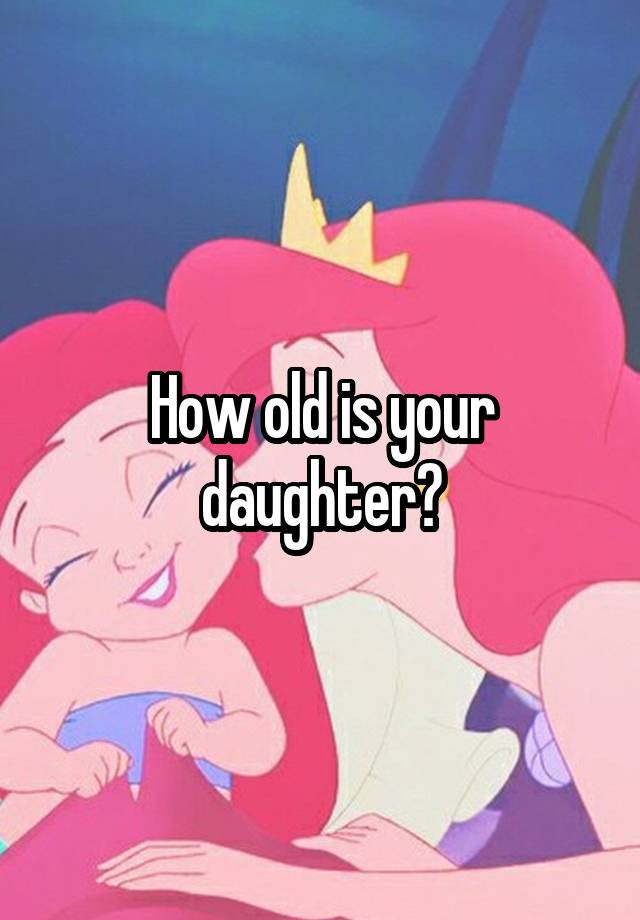 how-old-is-your-daughter