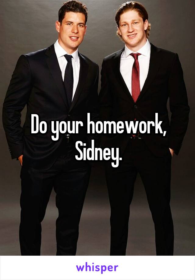 Do your homework, Sidney.