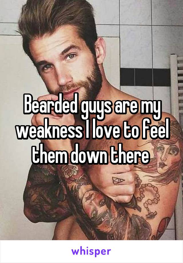 Bearded guys are my weakness I love to feel them down there 