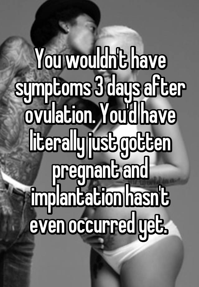 you-wouldn-t-have-symptoms-3-days-after-ovulation-you-d-have-literally