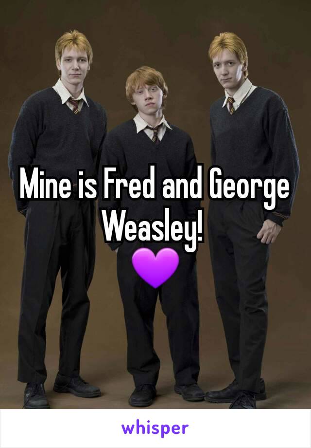 Mine is Fred and George Weasley! 
💜