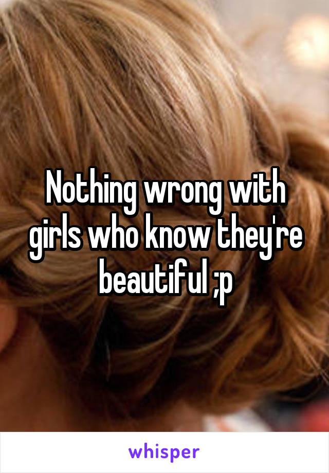 Nothing wrong with girls who know they're beautiful ;p