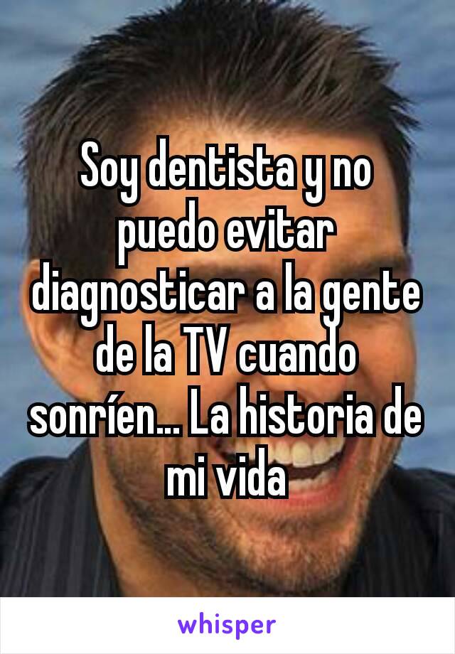 Soy dentista y no puedo evitar diagnosticar a la gente de la TV cuando sonríen… La historia de mi vida