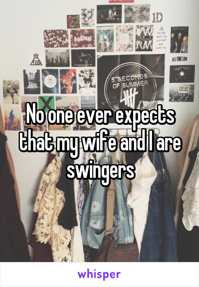 No one ever expects that my wife and I are swingers