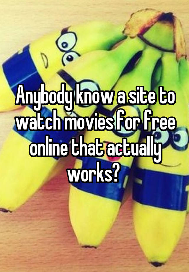 anybody-know-a-site-to-watch-movies-for-free-online-that-actually-works