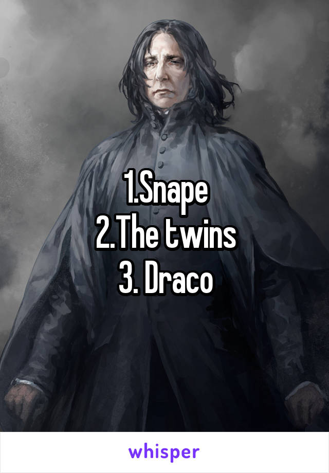 1.Snape
2.The twins
3. Draco