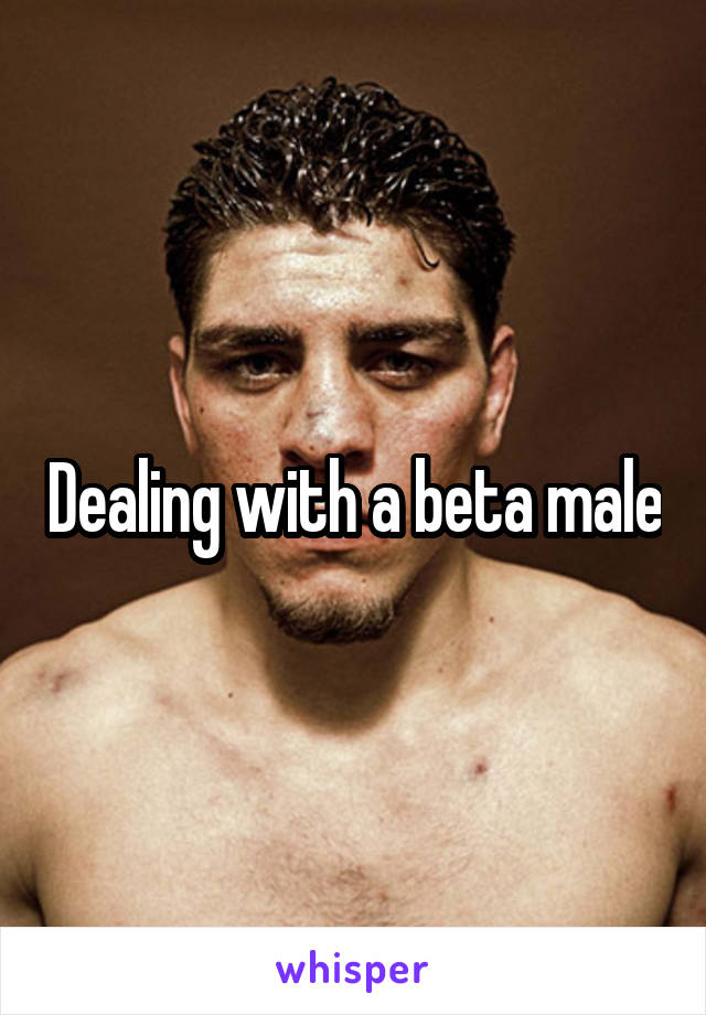 Dealing with a beta male