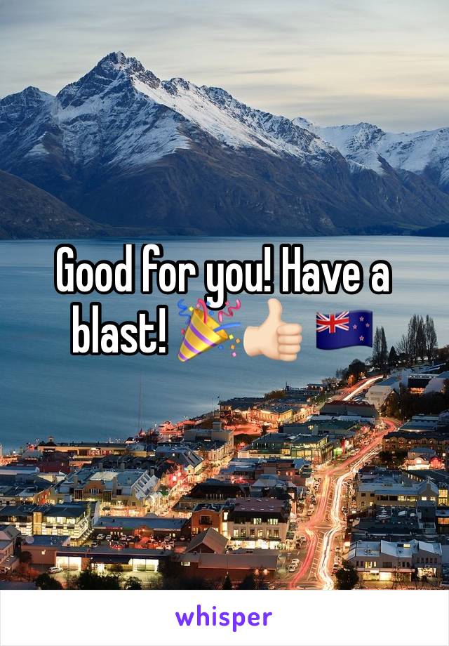 Good for you! Have a blast! 🎉👍🏻 🇳🇿 