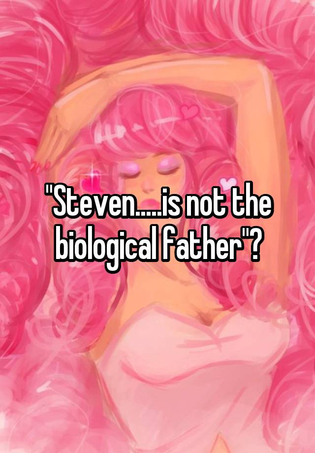 steven-is-not-the-biological-father