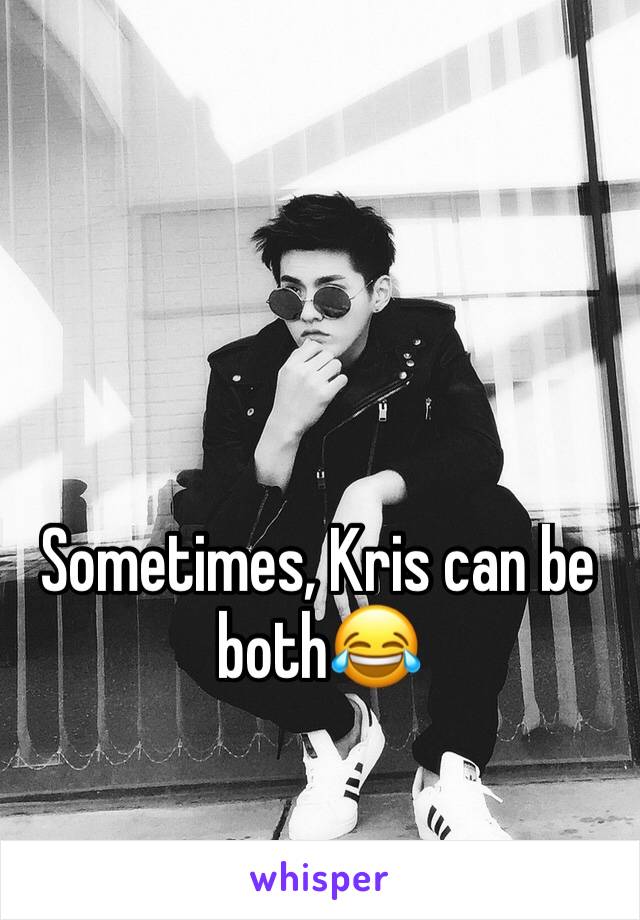 Sometimes, Kris can be both😂