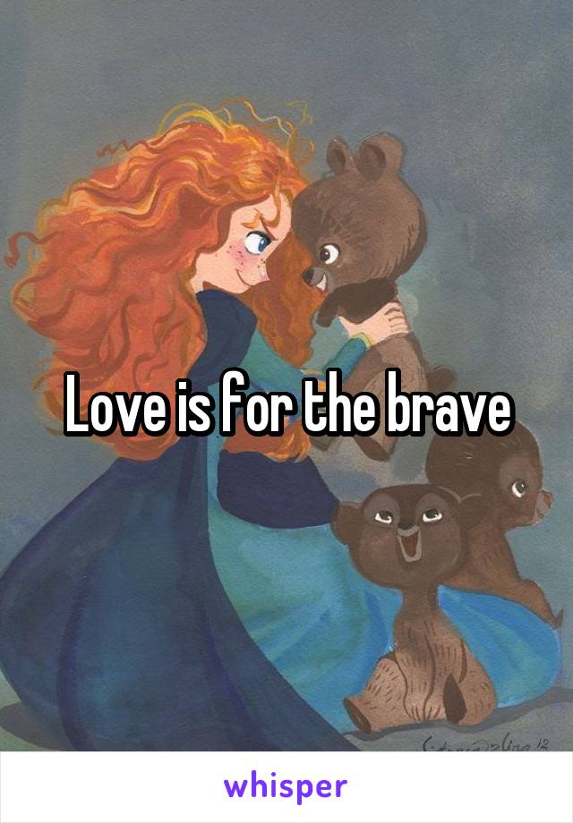 Love is for the brave