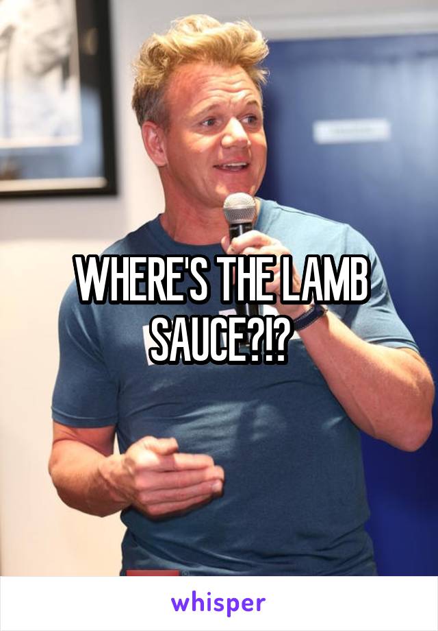 WHERE'S THE LAMB SAUCE?!?