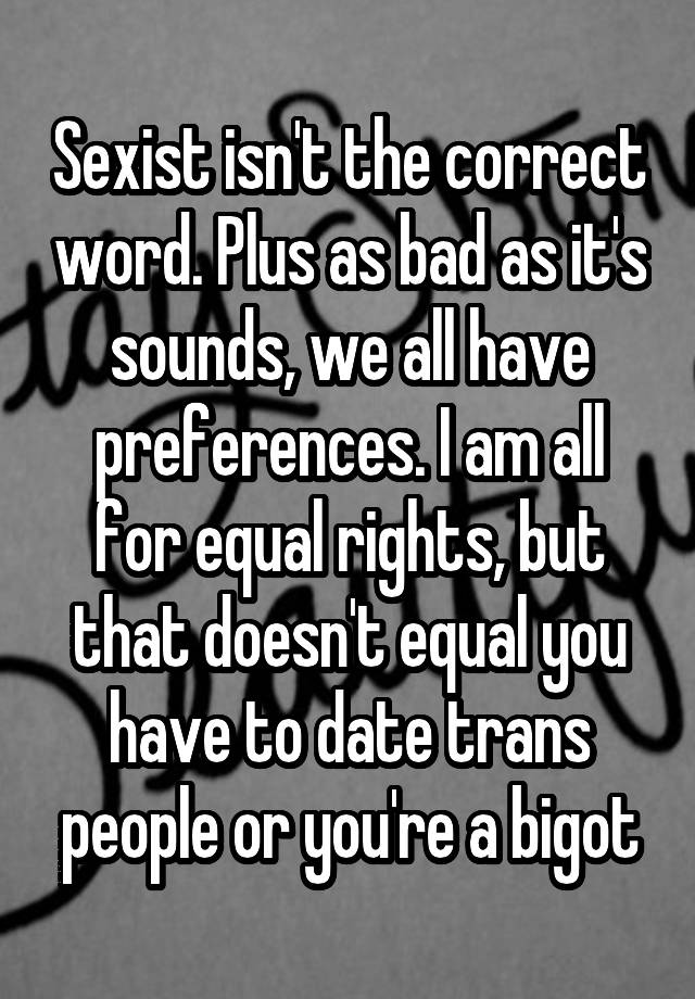 Sexist Isnt The Correct Word Plus As Bad As Its Sounds We All Have Preferences I Am All For 