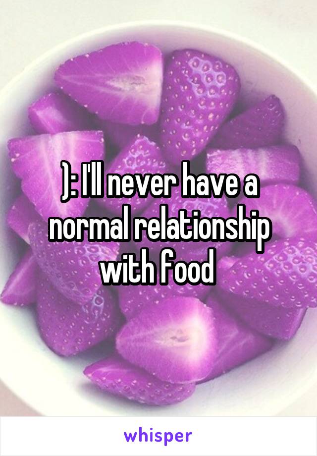 ): I'll never have a normal relationship with food 