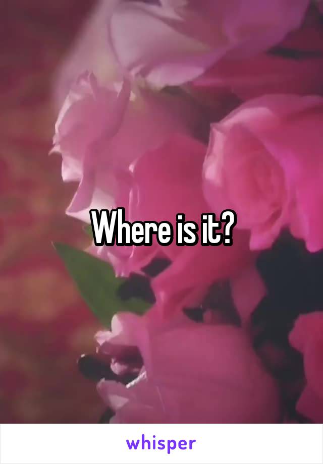 Where is it?