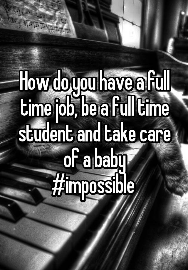 how-do-you-have-a-full-time-job-be-a-full-time-student-and-take-care