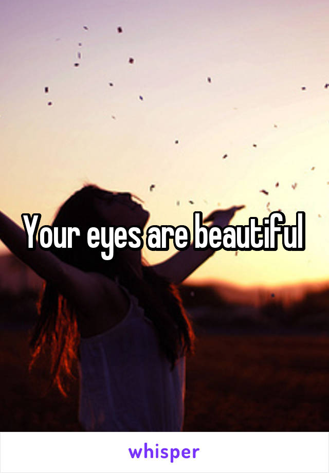 Your eyes are beautiful 