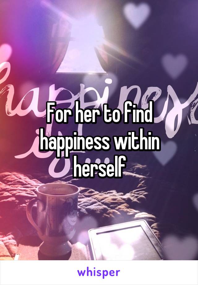 For her to find happiness within herself