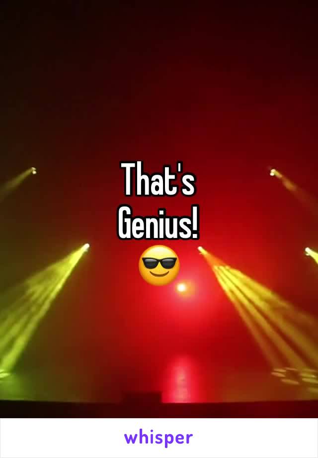 That's 
Genius!
😎