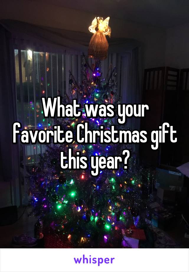 What was your favorite Christmas gift this year?