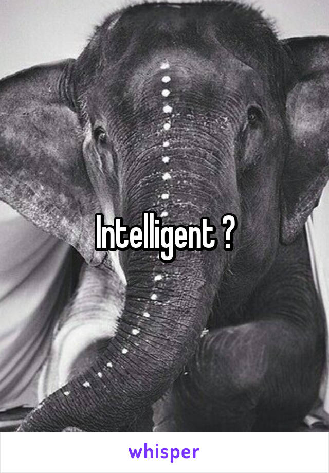 Intelligent ?