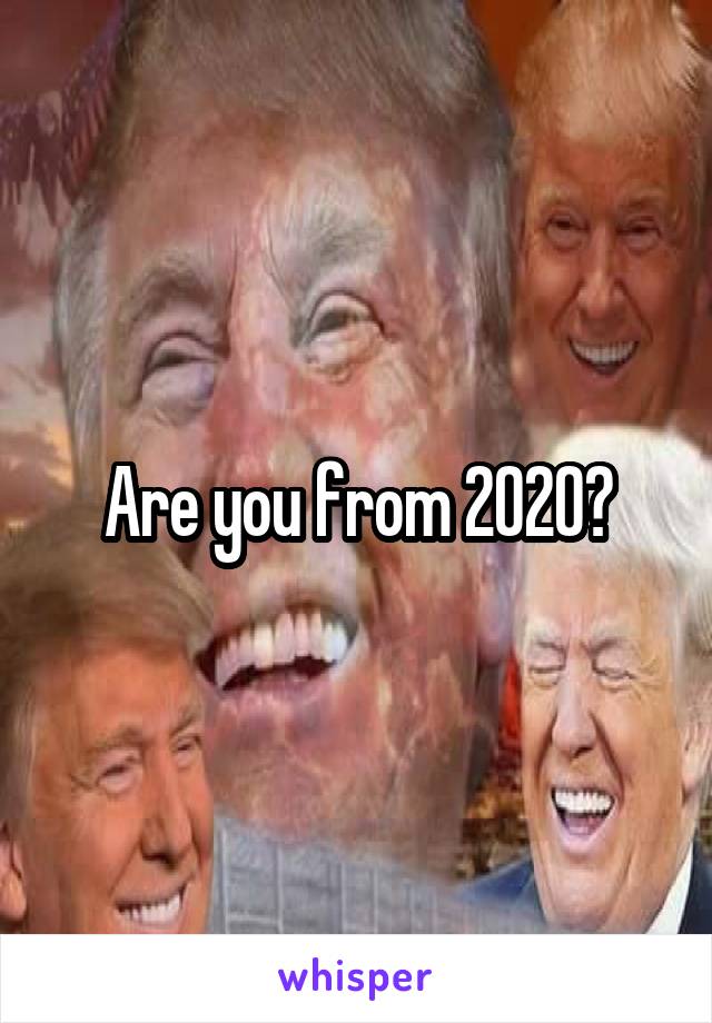 Are you from 2020?