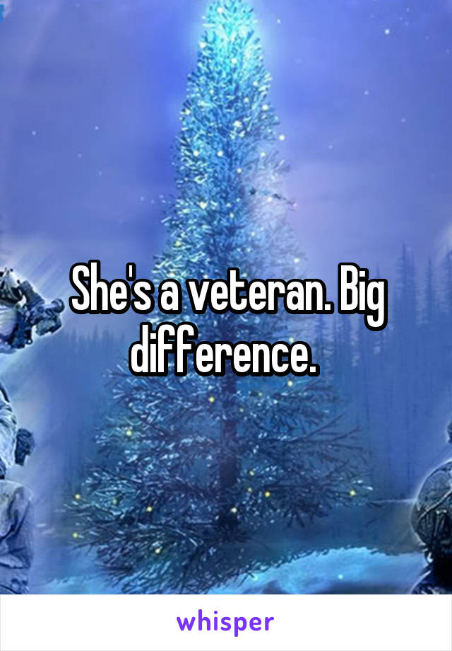 She's a veteran. Big difference. 