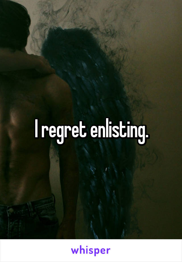 I regret enlisting.