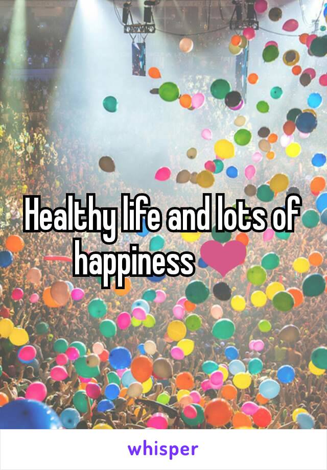 Healthy life and lots of happiness❤