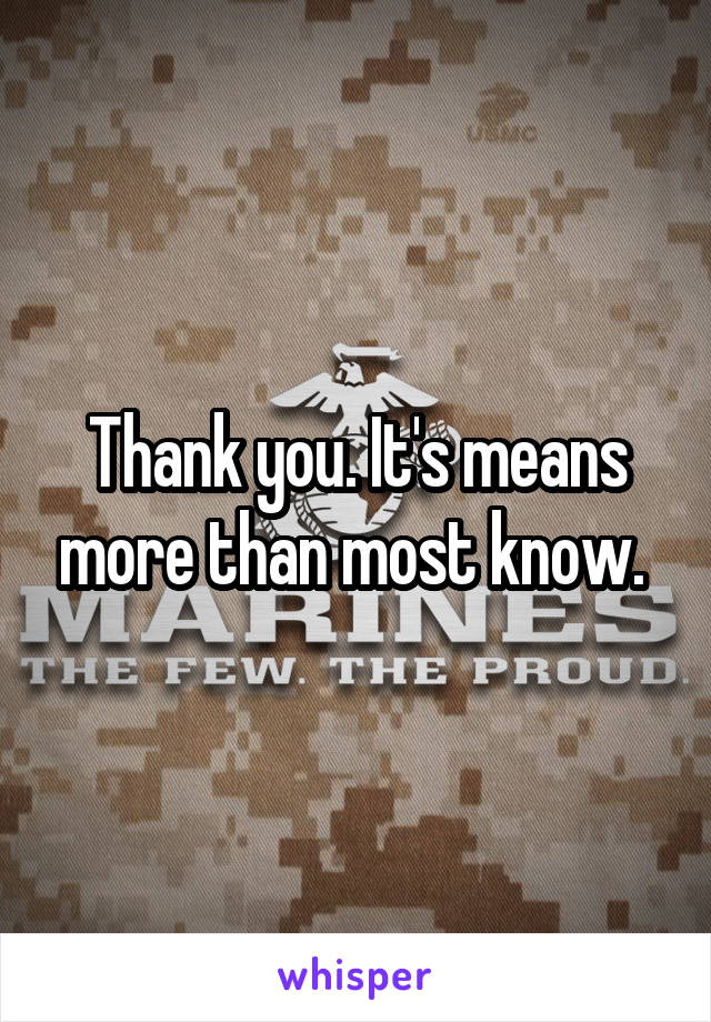 Thank you. It's means more than most know. 