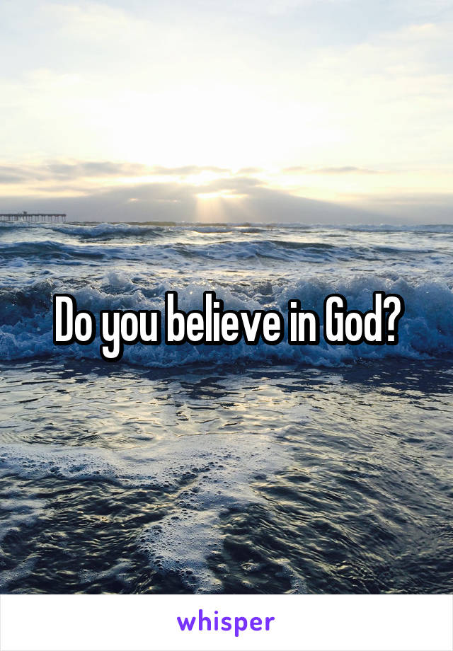 Do you believe in God?