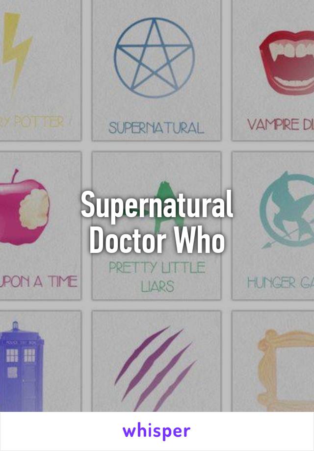 Supernatural
Doctor Who