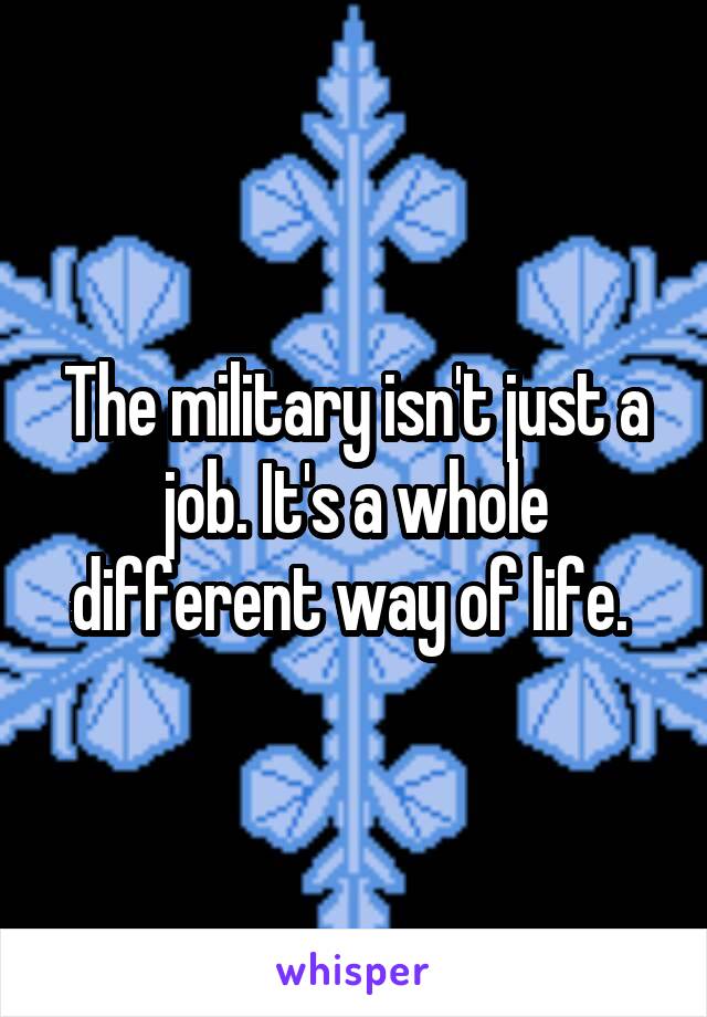 The military isn't just a job. It's a whole different way of life. 