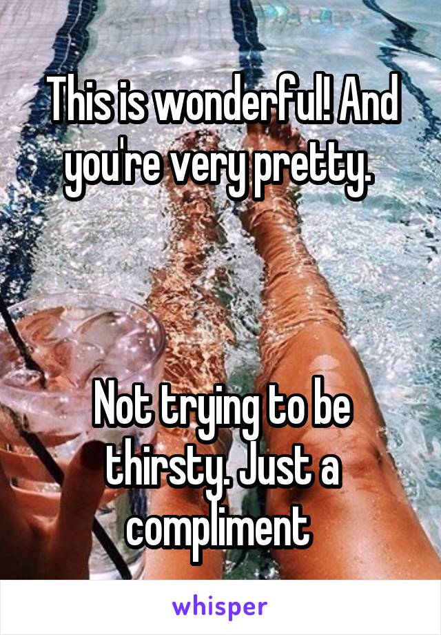 This is wonderful! And you're very pretty. 



Not trying to be thirsty. Just a compliment 