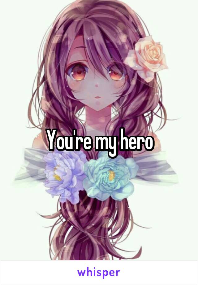 You're my hero