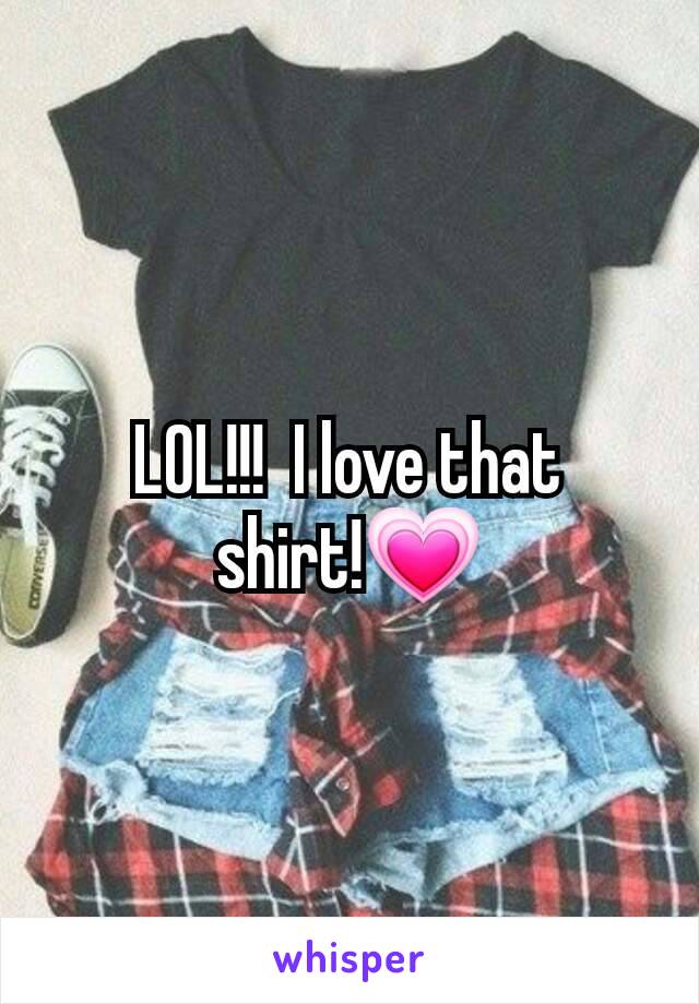 LOL!!!  I love that shirt!💗