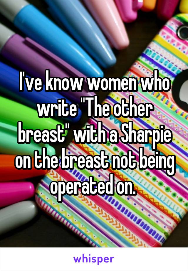 I've know women who write "The other breast" with a Sharpie on the breast not being operated on. 