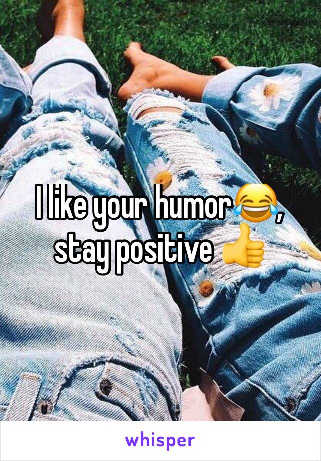 I like your humor😂, stay positive 👍