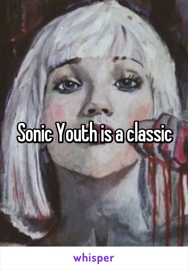 Sonic Youth is a classic