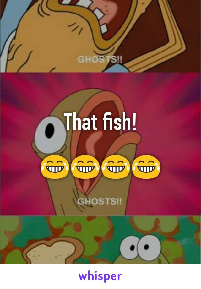 That fish!

😂😂😂😂