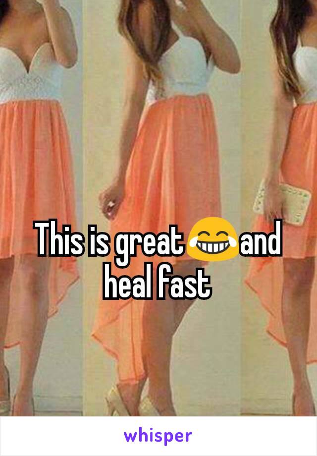 This is great😂and heal fast