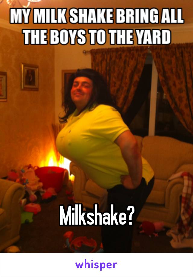 





Milkshake?