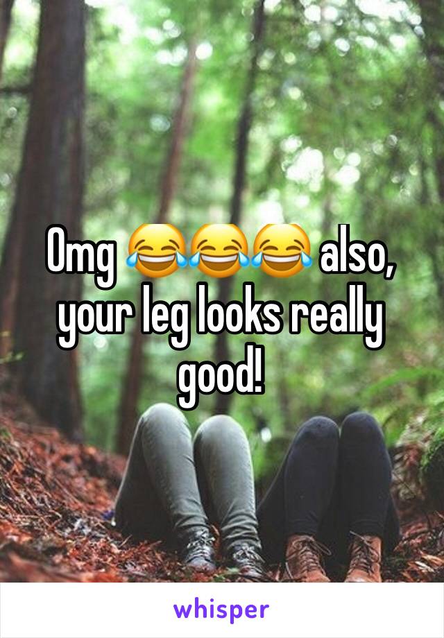 Omg 😂😂😂 also, your leg looks really good! 