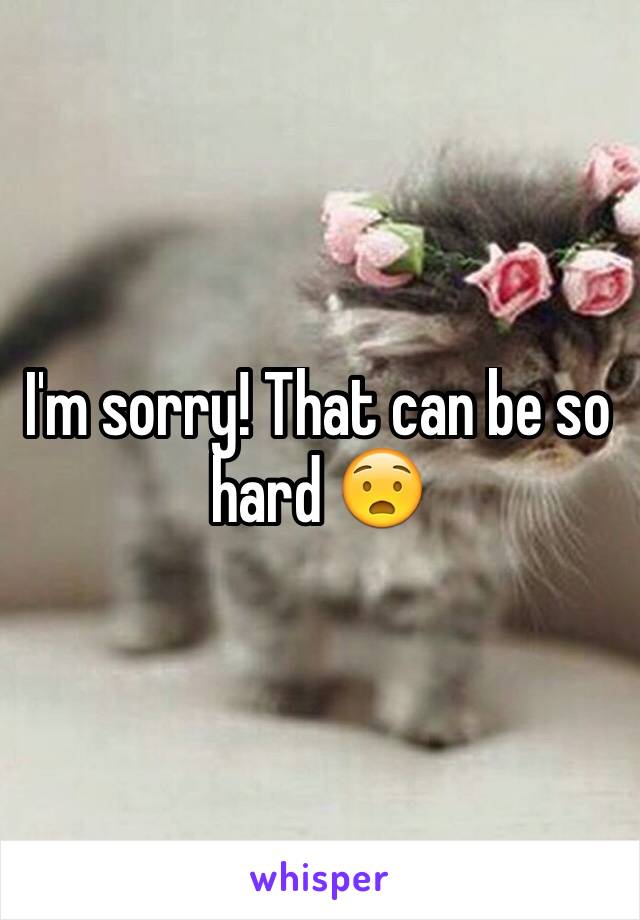 I'm sorry! That can be so hard 😧 