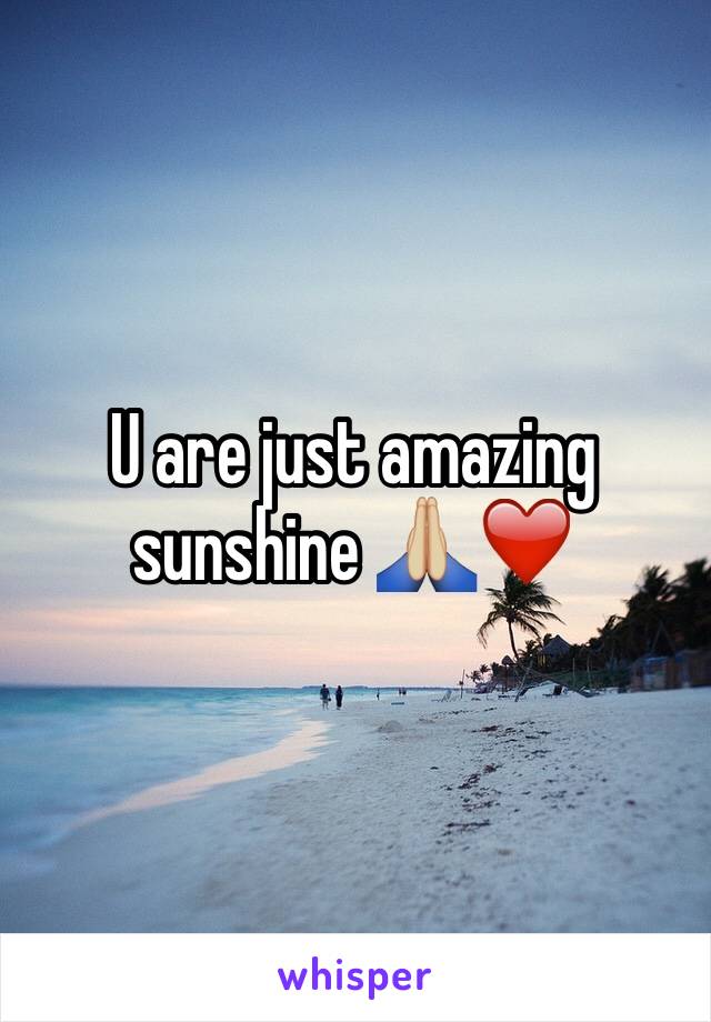 U are just amazing sunshine 🙏🏼❤️